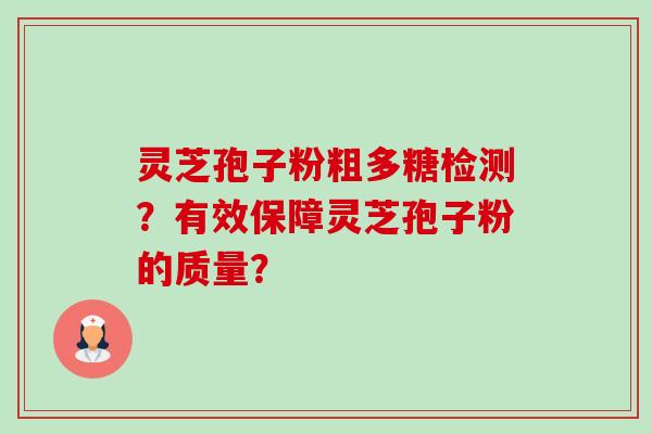 灵芝孢子粉粗多糖检测？有效保障灵芝孢子粉的质量？