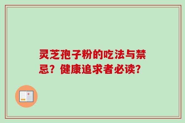 灵芝孢子粉的吃法与禁忌？健康追求者必读？