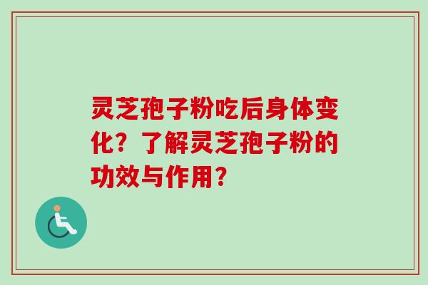 灵芝孢子粉吃后身体变化？了解灵芝孢子粉的功效与作用？