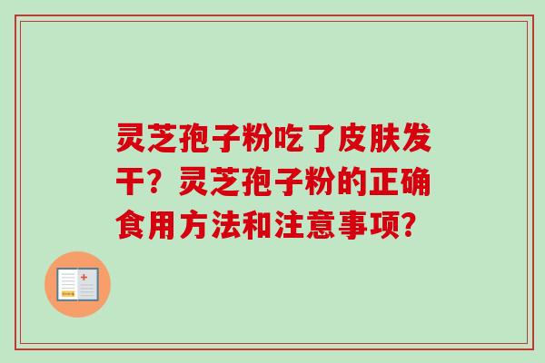 灵芝孢子粉吃了发干？灵芝孢子粉的正确食用方法和注意事项？