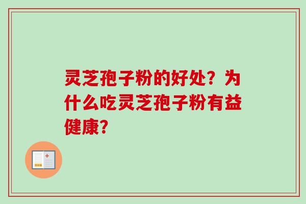 灵芝孢子粉的好处？为什么吃灵芝孢子粉有益健康？