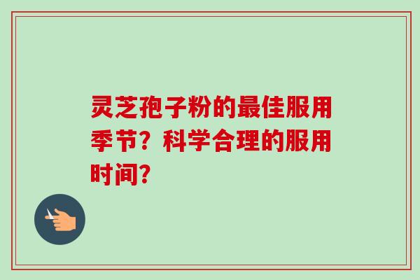 灵芝孢子粉的佳服用季节？科学合理的服用时间？