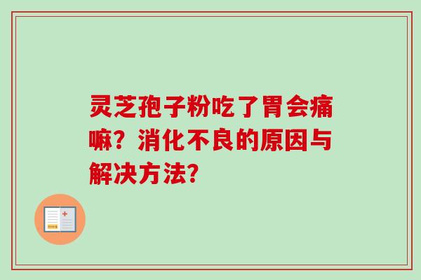 灵芝孢子粉吃了胃会痛嘛？的原因与解决方法？