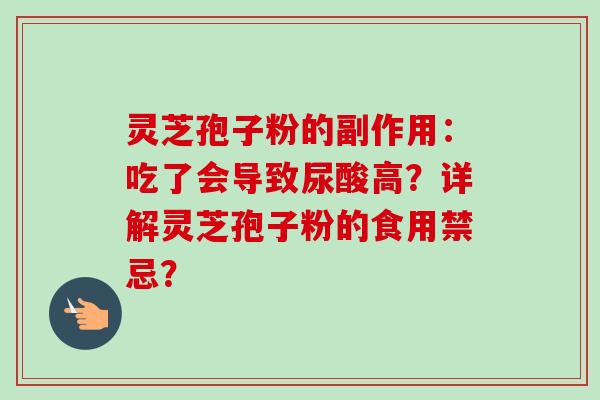 灵芝孢子粉的副作用：吃了会导致尿酸高？详解灵芝孢子粉的食用禁忌？