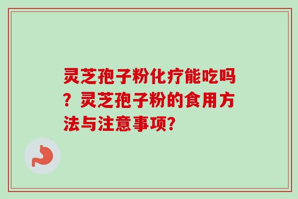 灵芝孢子粉能吃吗?灵芝孢子粉的食用方法与注意事项? 灵芝孢子粉能吃吗?灵芝孢子粉的食用方法与注意事项?