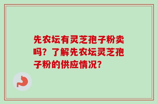 先农坛有灵芝孢子粉卖吗？了解先农坛灵芝孢子粉的供应情况？