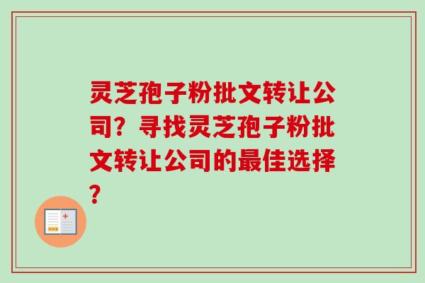 灵芝孢子粉批文转让公司？寻找灵芝孢子粉批文转让公司的佳选择？