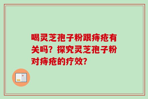 喝灵芝孢子粉跟痔疮有关吗？探究灵芝孢子粉对痔疮的疗效？