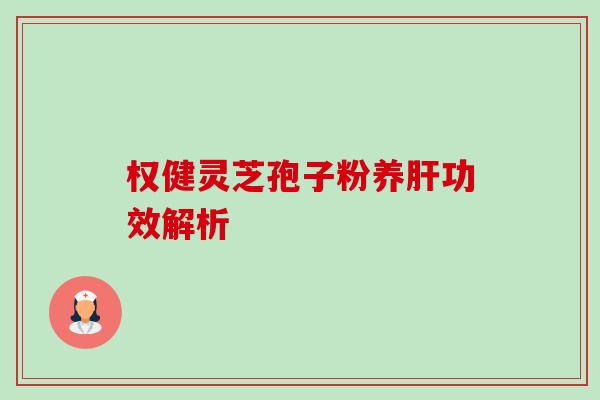 权健灵芝孢子粉养功效解析