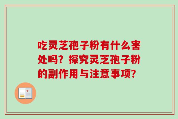 吃灵芝孢子粉有什么害处吗？探究灵芝孢子粉的副作用与注意事项？