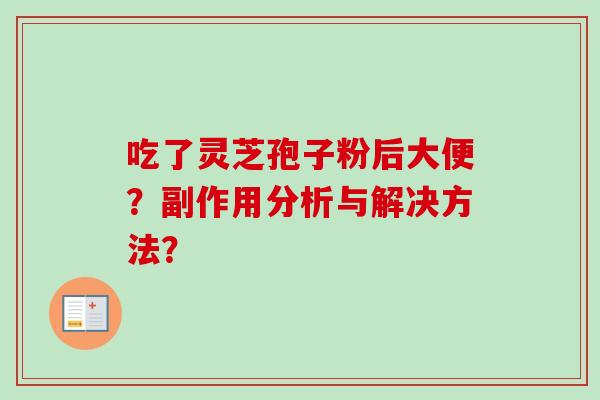 吃了灵芝孢子粉后大便？副作用分析与解决方法？