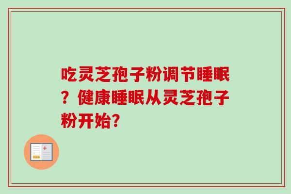 吃灵芝孢子粉调节？健康从灵芝孢子粉开始？