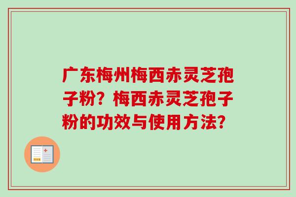 广东梅州梅西赤灵芝孢子粉?梅西赤灵芝孢子粉的功效与使用方法? 广东梅州梅西赤灵芝孢子粉?梅西赤灵芝孢子粉的功效与使用方法?