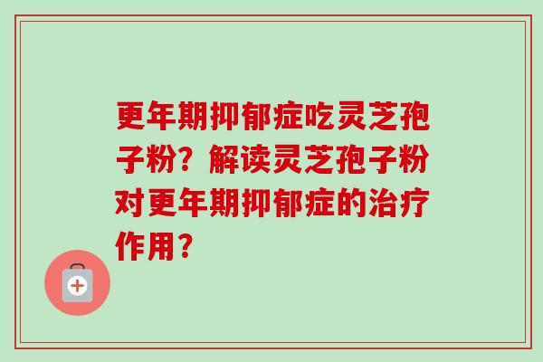 症吃灵芝孢子粉？解读灵芝孢子粉对症的作用？