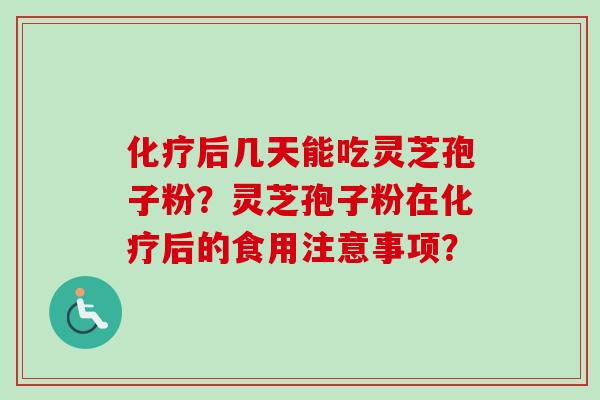 后几天能吃灵芝孢子粉？灵芝孢子粉在后的食用注意事项？