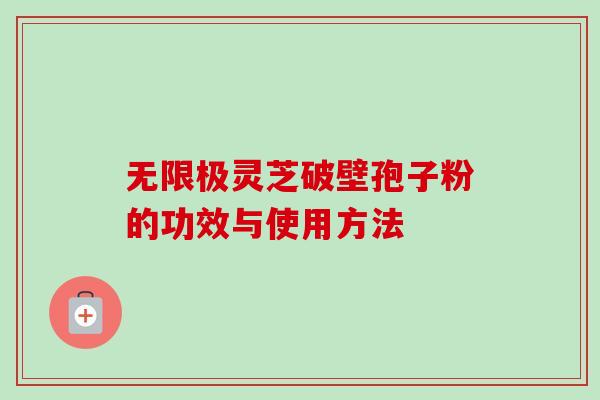 无限极灵芝破壁孢子粉的功效与使用方法