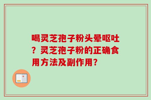喝灵芝孢子粉头晕?灵芝孢子粉的正确食用方法及副作用? 喝灵芝孢子粉头晕?灵芝孢子粉的正确食用方法及副作用?