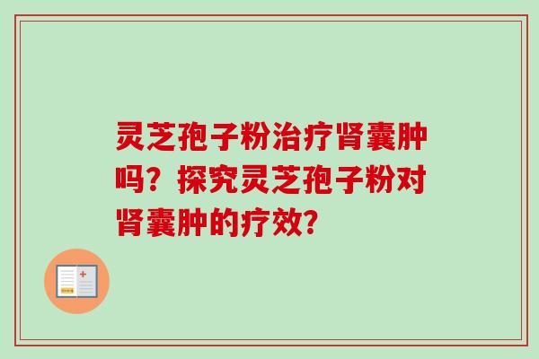 灵芝孢子粉囊肿吗？探究灵芝孢子粉对囊肿的疗效？