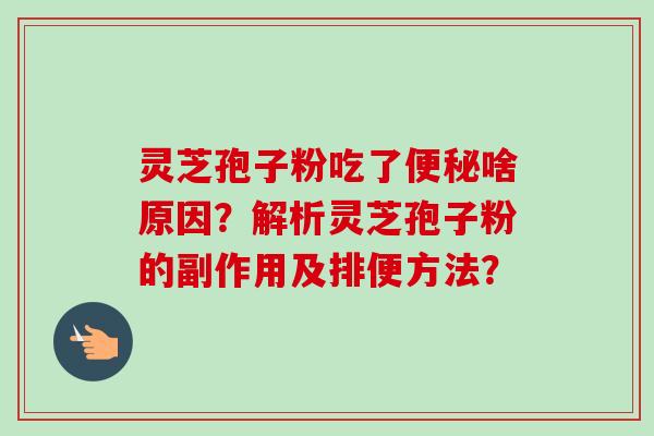 灵芝孢子粉吃了啥原因？解析灵芝孢子粉的副作用及排便方法？