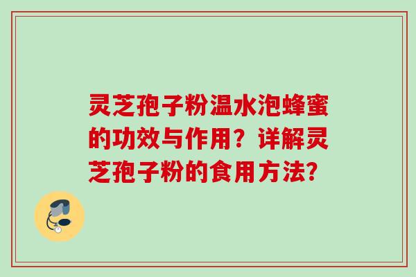 灵芝孢子粉温水泡蜂蜜的功效与作用？详解灵芝孢子粉的食用方法？