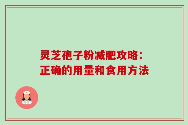 灵芝孢子粉攻略:正确的用量和食用方法 灵芝孢子粉攻略:正确的用量和食用方法