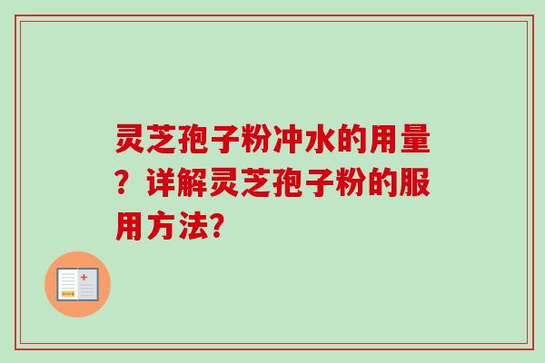 灵芝孢子粉冲水的用量？详解灵芝孢子粉的服用方法？