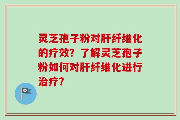 灵芝孢子粉对纤维化的疗效?了解灵芝孢子粉如何对纤维化进行? 灵芝孢子粉对纤维化的疗效?了解灵芝孢子粉如何对纤维化进行?