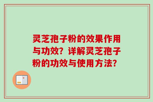 灵芝孢子粉的效果作用与功效？详解灵芝孢子粉的功效与使用方法？