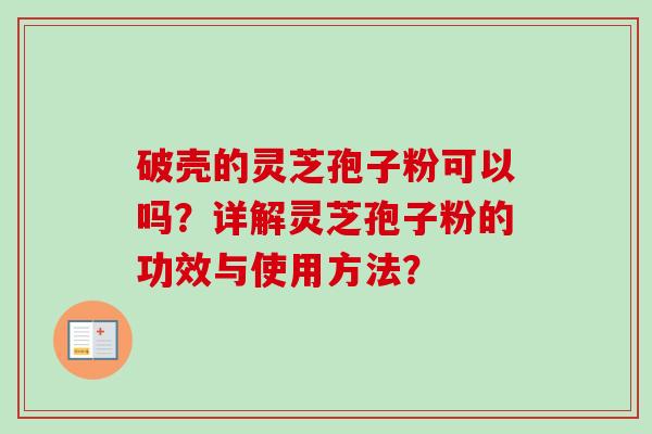 破壳的灵芝孢子粉可以吗？详解灵芝孢子粉的功效与使用方法？