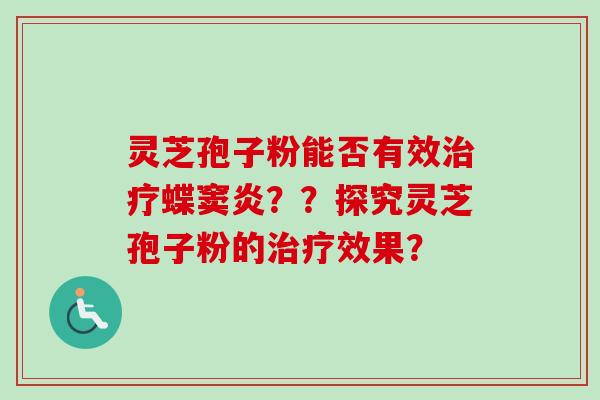 灵芝孢子粉能否有效蝶窦炎？？探究灵芝孢子粉的效果？