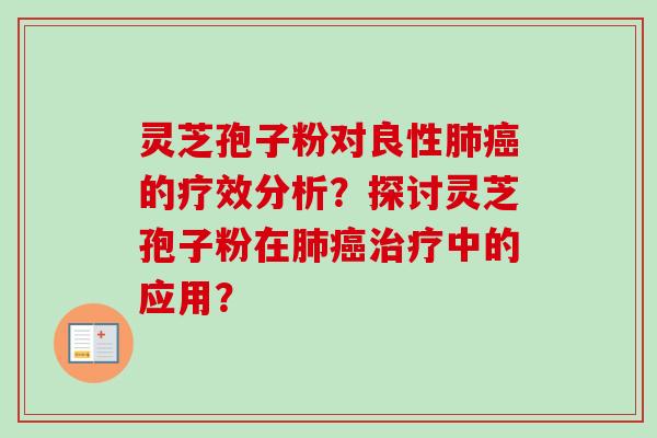 灵芝孢子粉对良性肺癌的疗效分析？探讨灵芝孢子粉在肺癌治疗中的应用？