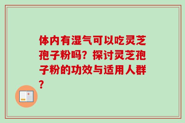 体内有湿气可以吃灵芝孢子粉吗？探讨灵芝孢子粉的功效与适用人群？