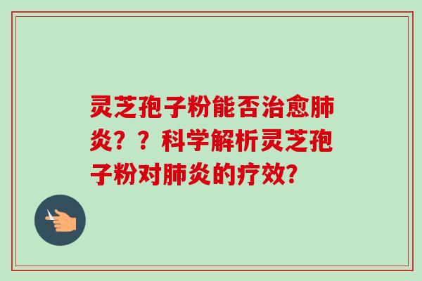 灵芝孢子粉能否愈炎??科学解析灵芝孢子粉对炎的疗效? 灵芝孢子粉能否愈炎??科学解析灵芝孢子粉对炎的疗效?