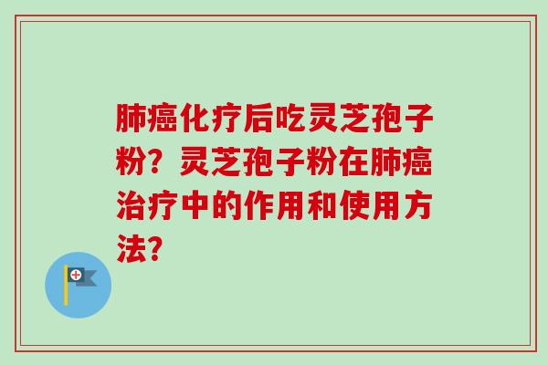 后吃灵芝孢子粉?灵芝孢子粉在中的作用和使用方法? 后吃灵芝孢子粉?灵芝孢子粉在中的作用和使用方法?
