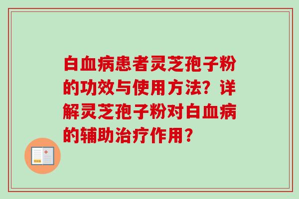 白患者灵芝孢子粉的功效与使用方法?详解灵芝孢子粉对白的辅助作用? 白患者灵芝孢子粉的功效与使用方法?详解灵芝孢子粉对白的辅助作用?