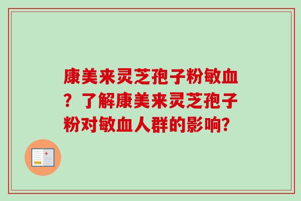 康美来灵芝孢子粉敏?了解康美来灵芝孢子粉对敏人群的影响? 康美来灵芝孢子粉敏?了解康美来灵芝孢子粉对敏人群的影响?