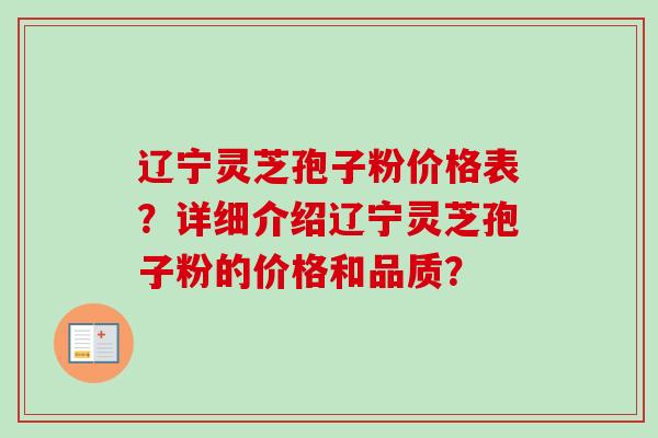 辽宁灵芝孢子粉价格表？详细介绍辽宁灵芝孢子粉的价格和品质？