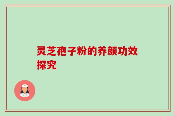 灵芝孢子粉的养颜功效探究
