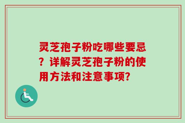 灵芝孢子粉吃哪些要忌?详解灵芝孢子粉的使用方法和注意事项? 灵芝孢子粉吃哪些要忌?详解灵芝孢子粉的使用方法和注意事项?