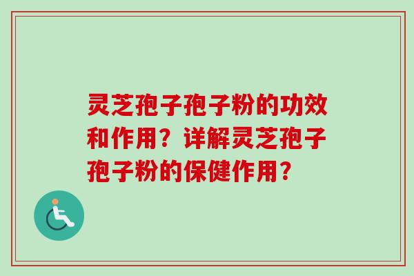灵芝孢子孢子粉的功效和作用?详解灵芝孢子孢子粉的保健作用? 灵芝孢子孢子粉的功效和作用?详解灵芝孢子孢子粉的保健作用?