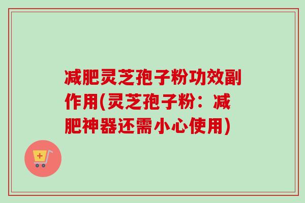 灵芝孢子粉功效副作用(灵芝孢子粉:神器还需小心使用) 灵芝孢子粉功效副作用(灵芝孢子粉:神器还需小心使用)