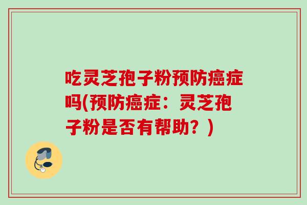 吃灵芝孢子粉症吗(症：灵芝孢子粉是否有帮助？)