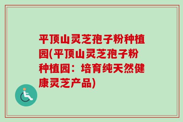 平顶山灵芝孢子粉种植园(平顶山灵芝孢子粉种植园:培育纯天然健康灵芝产品) 平顶山灵芝孢子粉种植园(平顶山灵芝孢子粉种植园:培育纯天然健康灵芝产品)