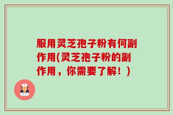 服用灵芝孢子粉有何副作用(灵芝孢子粉的副作用,你需要了解!) 服用灵芝孢子粉有何副作用(灵芝孢子粉的副作用,你需要了解!)