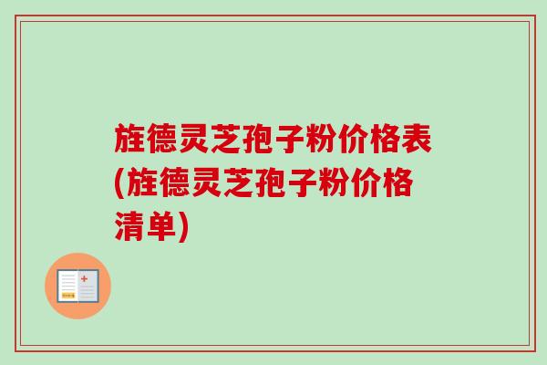 旌德灵芝孢子粉价格表(旌德灵芝孢子粉价格清单) 旌德灵芝孢子粉价格表(旌德灵芝孢子粉价格清单)