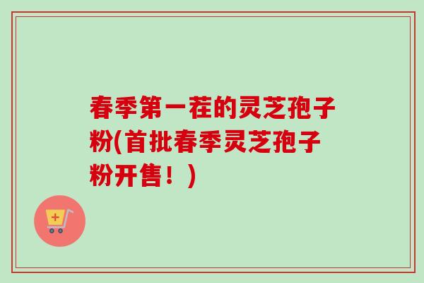 春季第一茬的灵芝孢子粉(首批春季灵芝孢子粉开售!) 春季第一茬的灵芝孢子粉(首批春季灵芝孢子粉开售!)