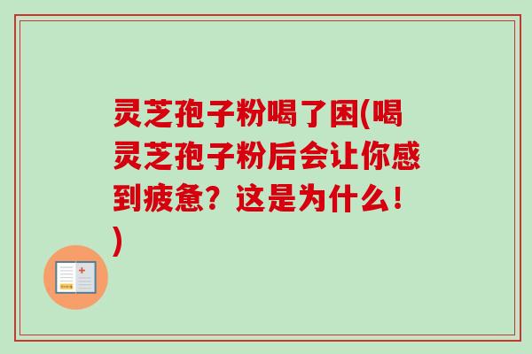 灵芝孢子粉喝了困(喝灵芝孢子粉后会让你感到疲惫?这是为什么!) 灵芝孢子粉喝了困(喝灵芝孢子粉后会让你感到疲惫?这是为什么!)