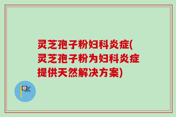 灵芝孢子粉(灵芝孢子粉为提供天然解决方案) 灵芝孢子粉(灵芝孢子粉为提供天然解决方案)