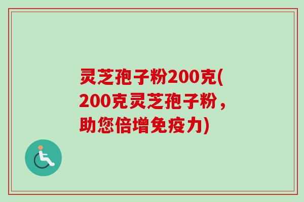 灵芝孢子粉200克(200克灵芝孢子粉，助您倍增免疫力)