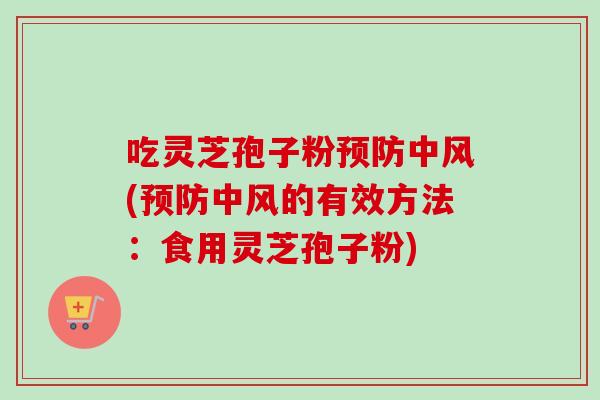 吃灵芝孢子粉中风(中风的有效方法:食用灵芝孢子粉) 吃灵芝孢子粉中风(中风的有效方法:食用灵芝孢子粉)